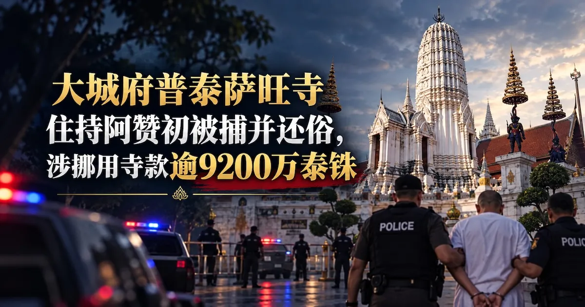 大城府普泰萨旺寺住持阿赞初被捕并还俗,涉挪用寺款逾9200万泰铢
